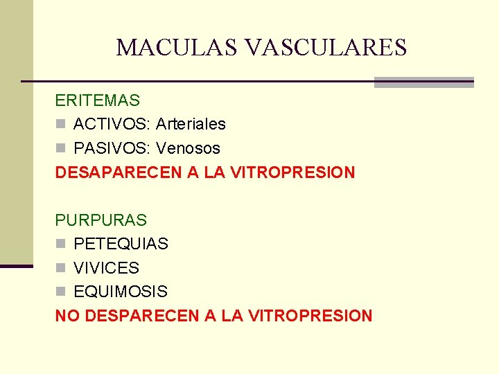 MACULAS VASCULARES ERITEMAS n ACTIVOS: Arteriales n PASIVOS: Venosos DESAPARECEN A LA VITROPRESION PURPURAS MACULAS VASCULARES ERITEMAS n ACTIVOS: Arteriales n PASIVOS: Venosos DESAPARECEN A LA VITROPRESION PURPURAS