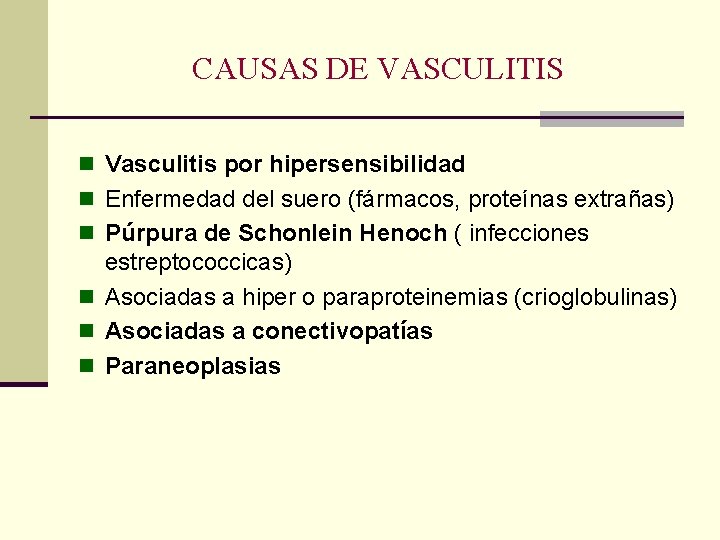 CAUSAS DE VASCULITIS n Vasculitis por hipersensibilidad n Enfermedad del suero (fármacos, proteínas extrañas) CAUSAS DE VASCULITIS n Vasculitis por hipersensibilidad n Enfermedad del suero (fármacos, proteínas extrañas)