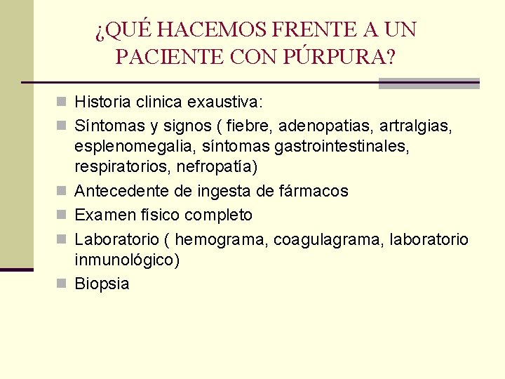 ¿QUÉ HACEMOS FRENTE A UN PACIENTE CON PÚRPURA? n Historia clinica exaustiva: n Síntomas ¿QUÉ HACEMOS FRENTE A UN PACIENTE CON PÚRPURA? n Historia clinica exaustiva: n Síntomas