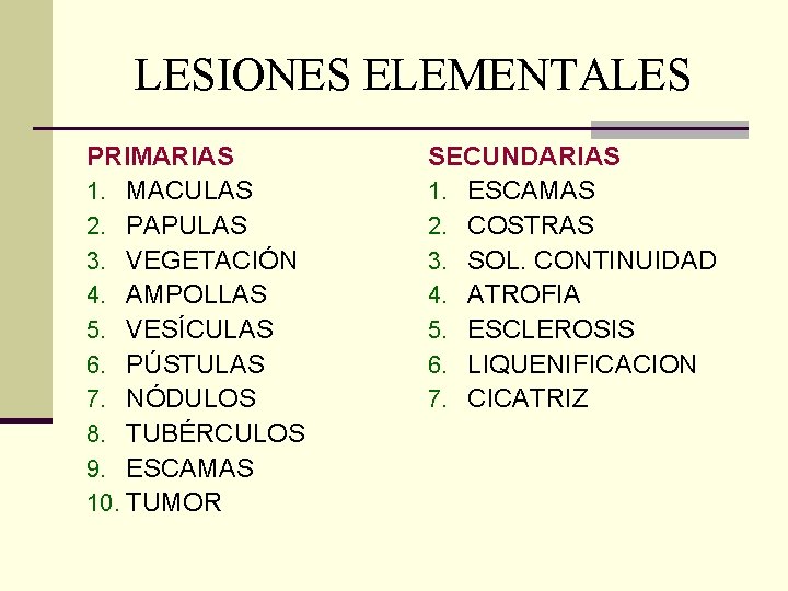 LESIONES ELEMENTALES PRIMARIAS 1. MACULAS 2. PAPULAS 3. VEGETACIÓN 4. AMPOLLAS 5. VESÍCULAS 6. LESIONES ELEMENTALES PRIMARIAS 1. MACULAS 2. PAPULAS 3. VEGETACIÓN 4. AMPOLLAS 5. VESÍCULAS 6.