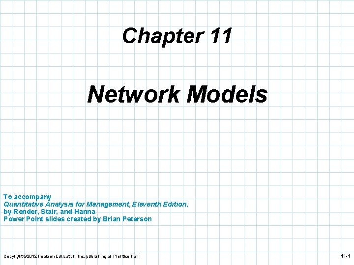 Chapter 11 Network Models To accompany Quantitative Analysis for Management, Eleventh Edition, by Render,