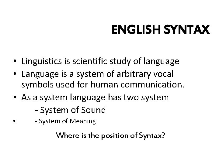 ENGLISH SYNTAX • Linguistics is scientific study of language • Language is a system