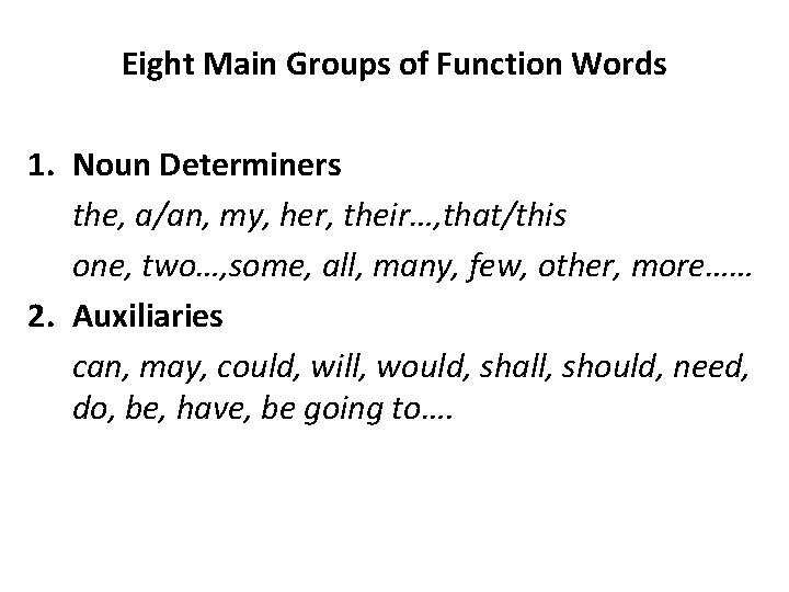 Eight Main Groups of Function Words 1. Noun Determiners the, a/an, my, her, their…,