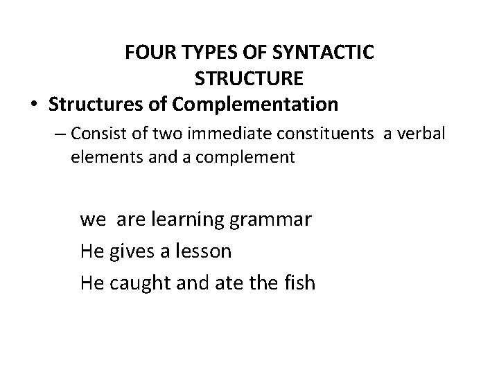 FOUR TYPES OF SYNTACTIC STRUCTURE • Structures of Complementation – Consist of two immediate