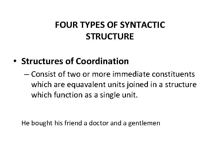 FOUR TYPES OF SYNTACTIC STRUCTURE • Structures of Coordination – Consist of two or