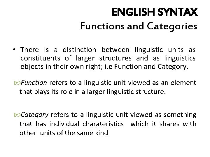 ENGLISH SYNTAX Functions and Categories • There is a distinction between linguistic units as