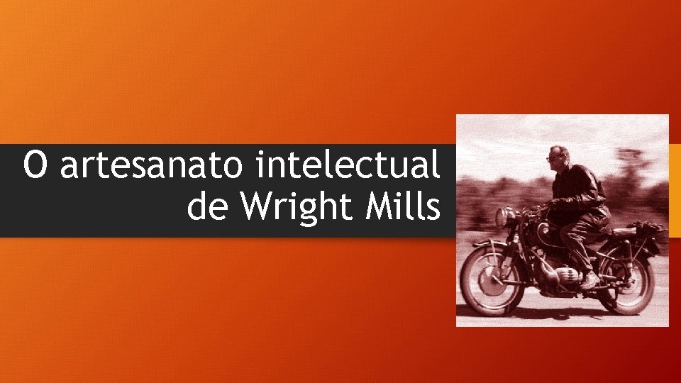 O artesanato intelectual de Wright Mills O artesanato intelectual de Wright Mills