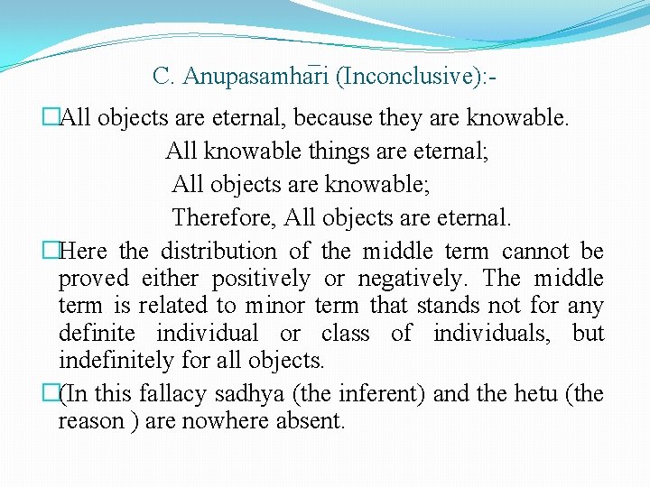 C. Anupasamha ri (Inconclusive): �All objects are eternal, because they are knowable. All knowable