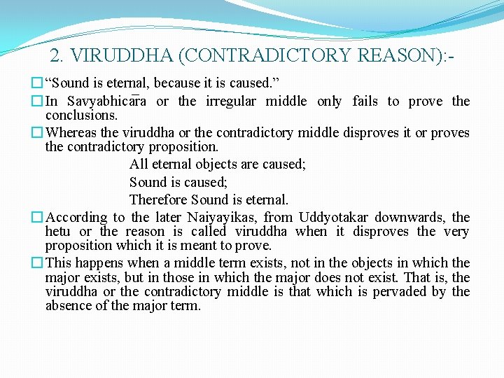 2. VIRUDDHA (CONTRADICTORY REASON): � “Sound is eternal, because it is caused. ” �