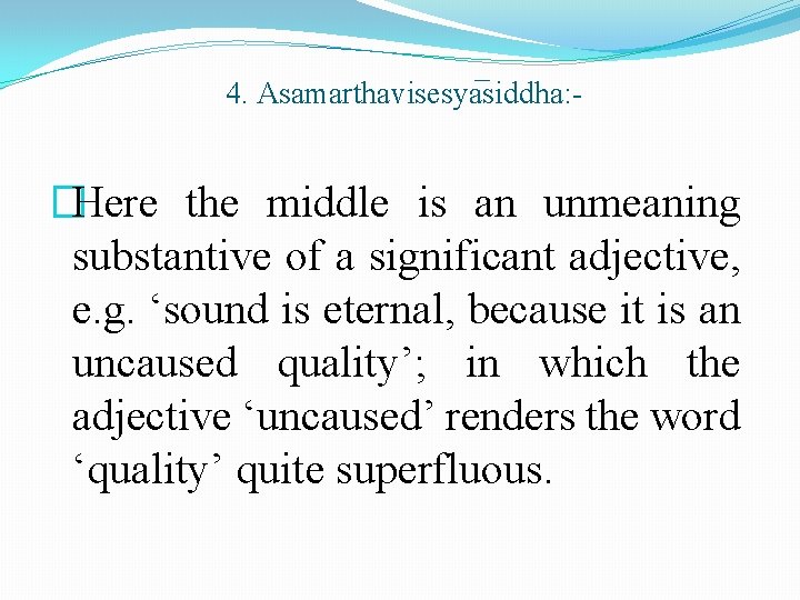4. Asamarthavisesya siddha: - �Here the middle is an unmeaning substantive of a significant