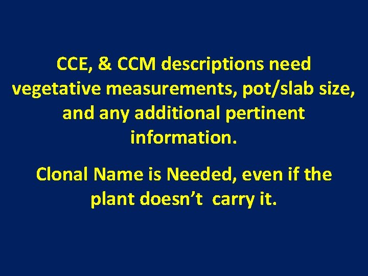 CCE, & CCM descriptions need vegetative measurements, pot/slab size, and any additional pertinent information.