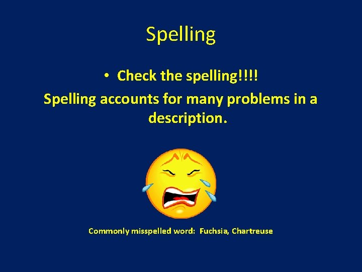 Spelling • Check the spelling!!!! Spelling accounts for many problems in a description. Commonly