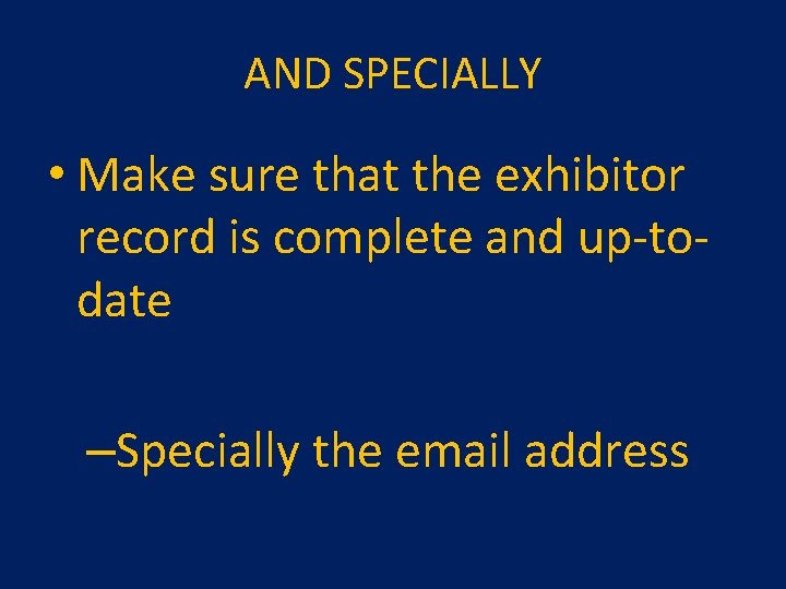 AND SPECIALLY • Make sure that the exhibitor record is complete and up-todate –Specially