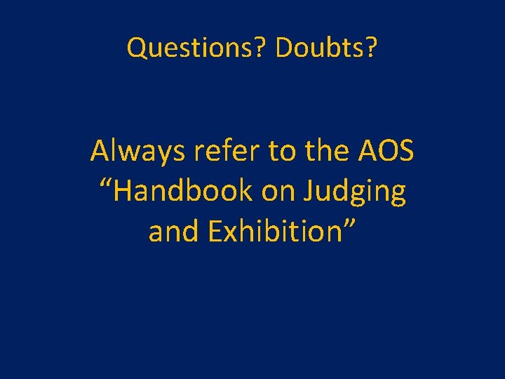 Questions? Doubts? Always refer to the AOS “Handbook on Judging and Exhibition” 