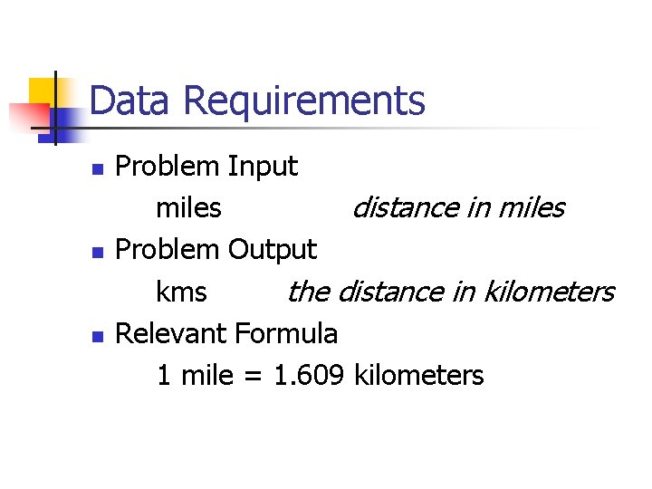 Data Requirements n n n Problem Input miles distance in miles Problem Output kms Data Requirements n n n Problem Input miles distance in miles Problem Output kms
