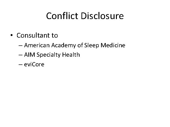 Conflict Disclosure • Consultant to – American Academy of Sleep Medicine – AIM Specialty