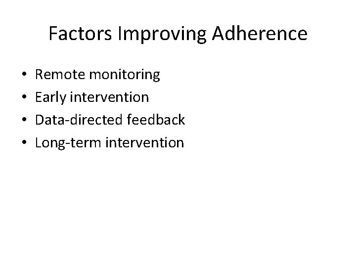 Factors Improving Adherence • • Remote monitoring Early intervention Data-directed feedback Long-term intervention 