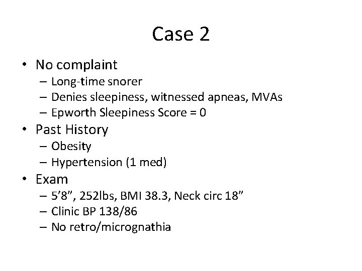 Case 2 • No complaint – Long-time snorer – Denies sleepiness, witnessed apneas, MVAs