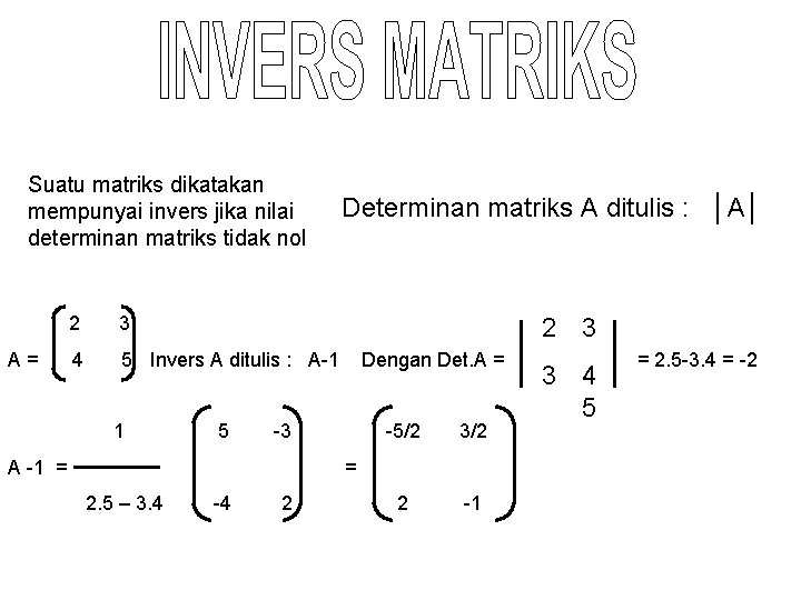 Suatu matriks dikatakan mempunyai invers jika nilai determinan matriks tidak nol A= 2 3