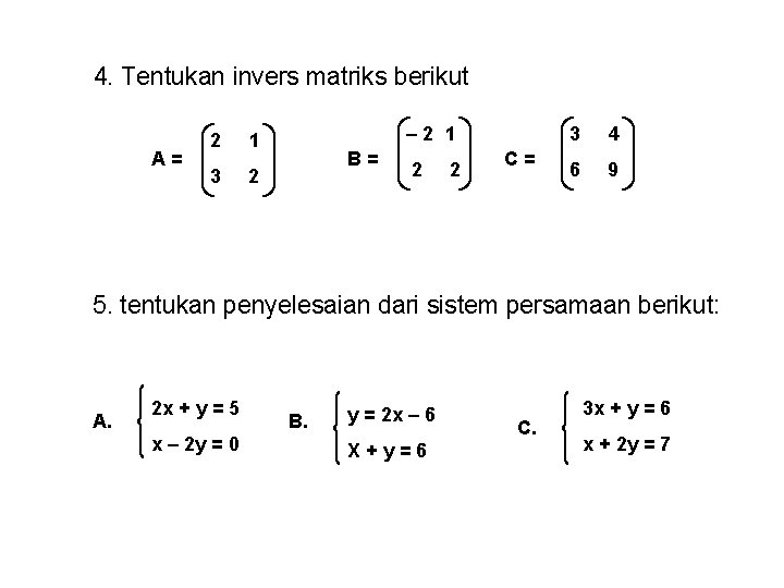 4. Tentukan invers matriks berikut A= 2 3 – 2 1 1 B= 2