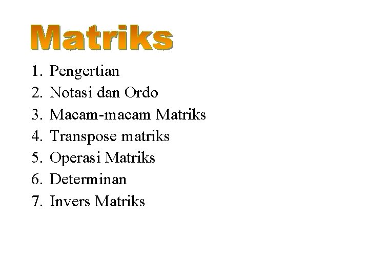 1. 2. 3. 4. 5. 6. 7. Pengertian Notasi dan Ordo Macam-macam Matriks Transpose