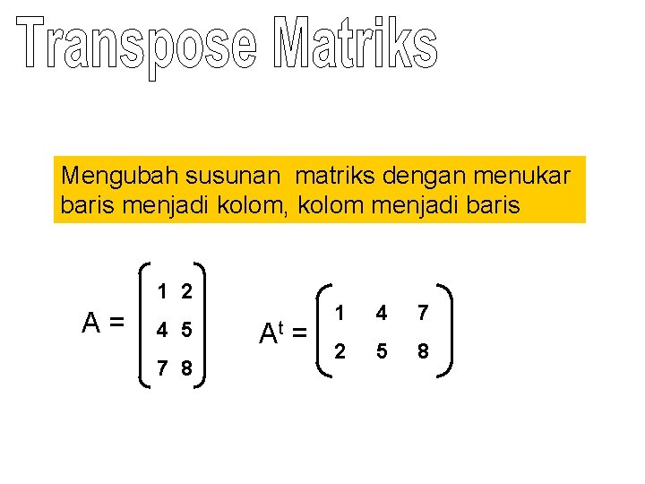 Mengubah susunan matriks dengan menukar baris menjadi kolom, kolom menjadi baris 1 2 A=