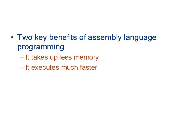  • Two key benefits of assembly language programming – It takes up less