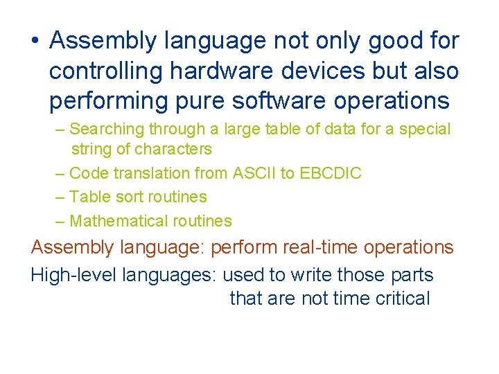  • Assembly language not only good for controlling hardware devices but also performing