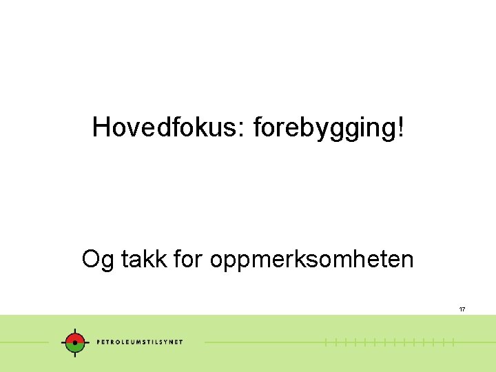 Hovedfokus: forebygging! Og takk for oppmerksomheten 17 