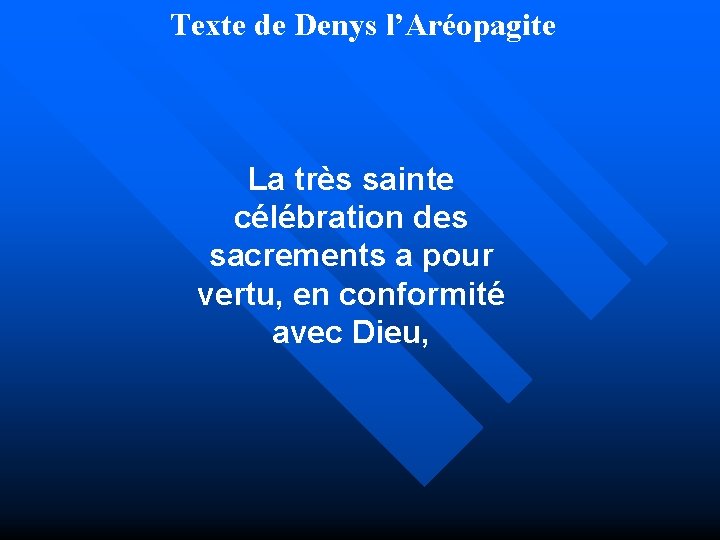 Texte de Denys l’Aréopagite La très sainte célébration des sacrements a pour vertu, en