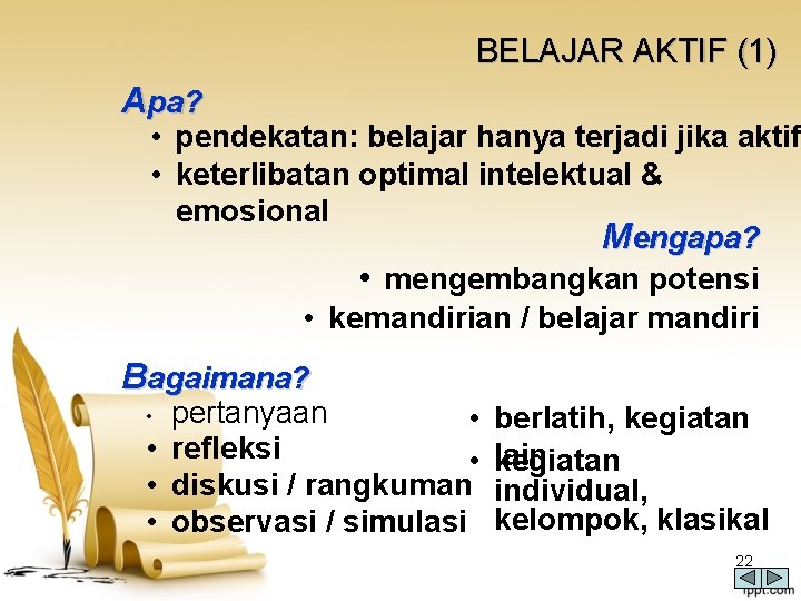 BELAJAR AKTIF (1) Apa? • pendekatan: belajar hanya terjadi jika aktif • keterlibatan optimal