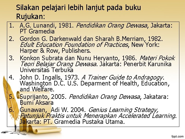 Silakan pelajari lebih lanjut pada buku Rujukan: 1. A. G. Lunandi, 1981. Pendidikan Orang