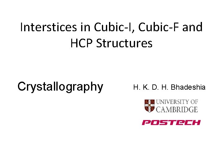 Interstices in Cubic-I, Cubic-F and HCP Structures Crystallography H. K. D. H. Bhadeshia 