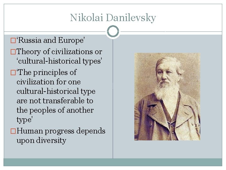 Nikolai Danilevsky �‘Russia and Europe’ �Theory of civilizations or ‘cultural-historical types’ �‘The principles of