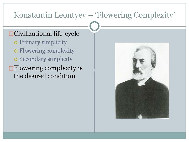 Konstantin Leontyev – ‘Flowering Complexity’ �Civilizational life-cycle Primary simplicity Flowering complexity Secondary simplicity �Flowering