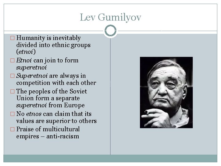 Lev Gumilyov � Humanity is inevitably divided into ethnic groups (etnoi) � Etnoi can