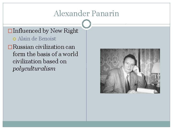 Alexander Panarin �Influenced by New Right Alain de Benoist �Russian civilization can form the