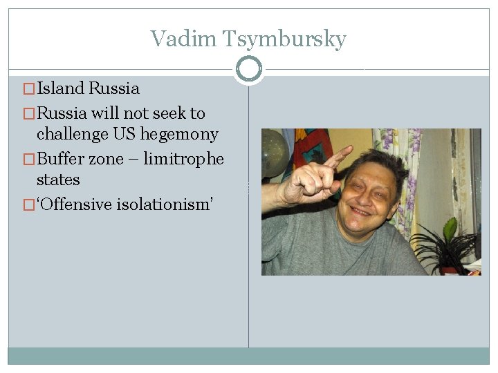 Vadim Tsymbursky �Island Russia �Russia will not seek to challenge US hegemony �Buffer zone