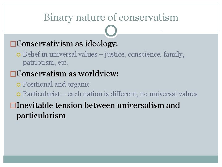 Binary nature of conservatism �Conservativism as ideology: Belief in universal values – justice, conscience,