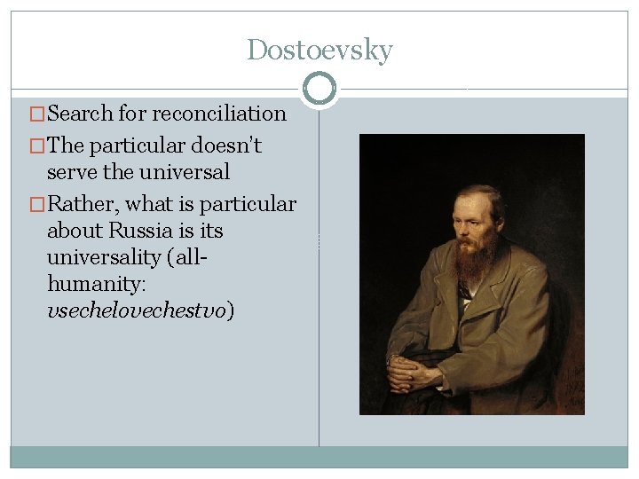 Dostoevsky �Search for reconciliation �The particular doesn’t serve the universal �Rather, what is particular