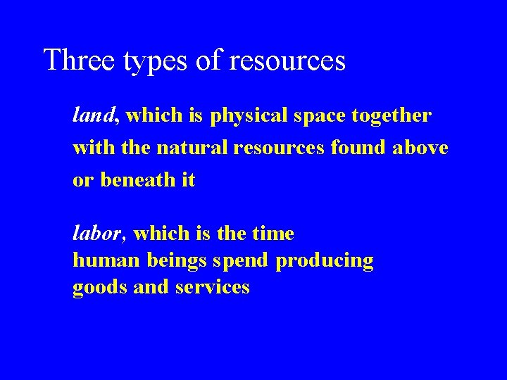 Three types of resources land, which is physical space together with the natural resources