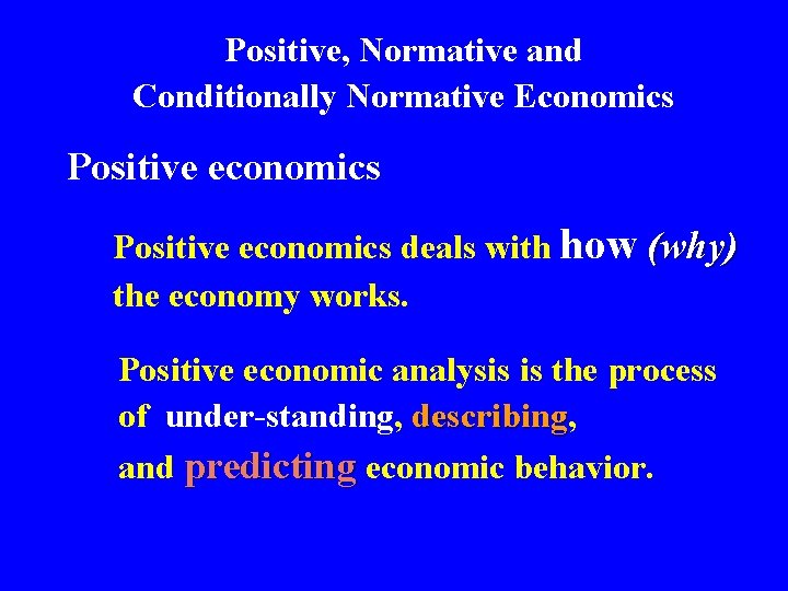 Positive, Normative and Conditionally Normative Economics Positive economics deals with how (why) the economy