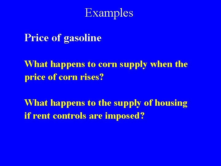 Examples Price of gasoline What happens to corn supply when the price of corn