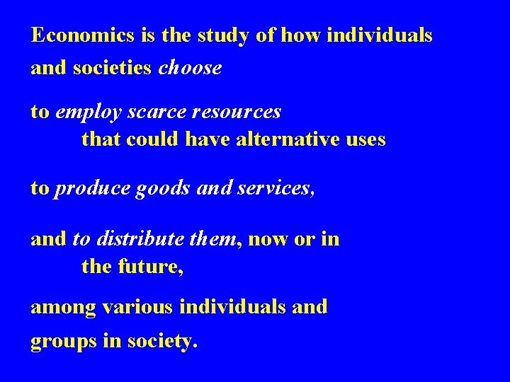 Economics is the study of how individuals and societies choose to employ scarce resources
