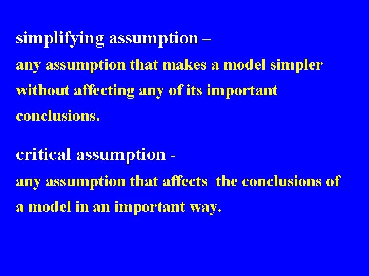simplifying assumption – any assumption that makes a model simpler without affecting any of