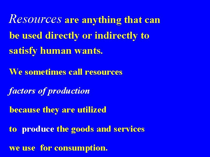 Resources are anything that can be used directly or indirectly to satisfy human wants.