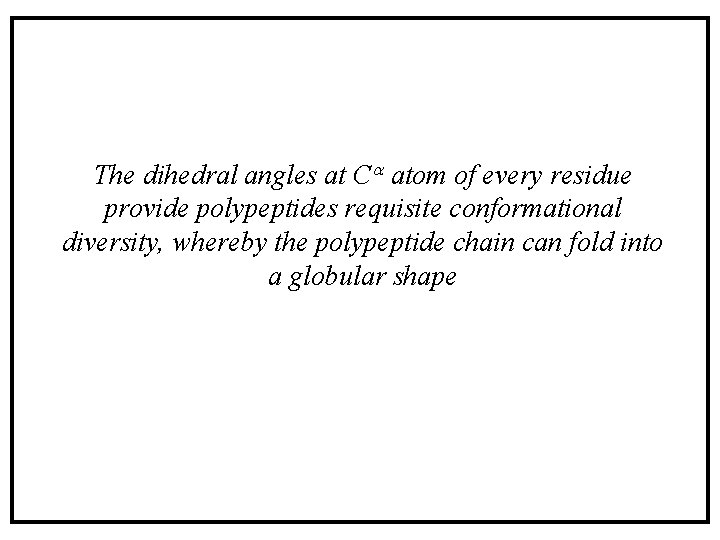 The dihedral angles at Ca atom of every residue provide polypeptides requisite conformational diversity, The dihedral angles at Ca atom of every residue provide polypeptides requisite conformational diversity,