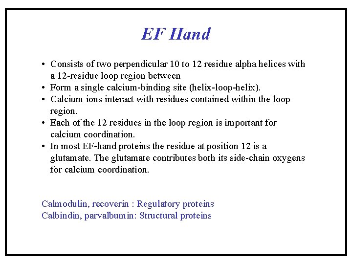 EF Hand • Consists of two perpendicular 10 to 12 residue alpha helices with EF Hand • Consists of two perpendicular 10 to 12 residue alpha helices with