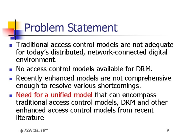 Problem Statement n n Traditional access control models are not adequate for today’s distributed,