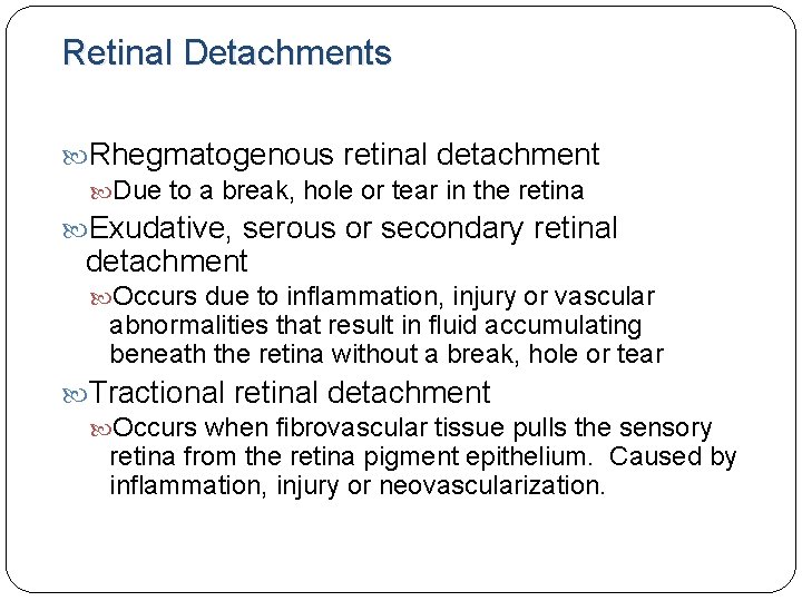 Retinal Detachments Rhegmatogenous retinal detachment Due to a break, hole or tear in the Retinal Detachments Rhegmatogenous retinal detachment Due to a break, hole or tear in the